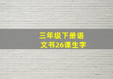 三年级下册语文书26课生字