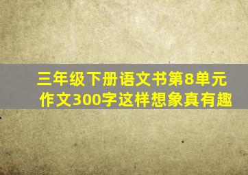 三年级下册语文书第8单元作文300字这样想象真有趣