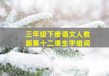 三年级下册语文人教版第十二课生字组词