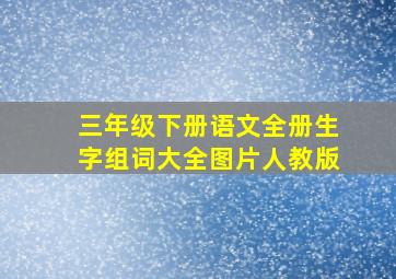 三年级下册语文全册生字组词大全图片人教版