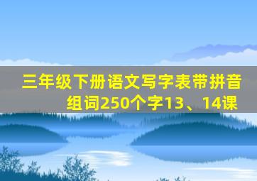 三年级下册语文写字表带拼音组词250个字13、14课