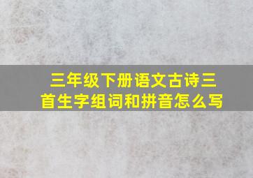 三年级下册语文古诗三首生字组词和拼音怎么写