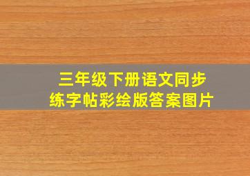 三年级下册语文同步练字帖彩绘版答案图片