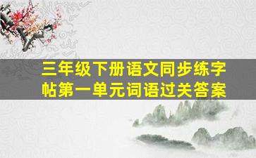 三年级下册语文同步练字帖第一单元词语过关答案