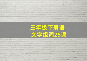 三年级下册语文字组词25课