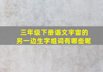 三年级下册语文宇宙的另一边生字组词有哪些呢