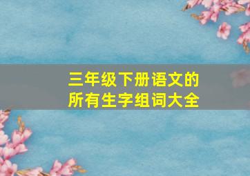 三年级下册语文的所有生字组词大全