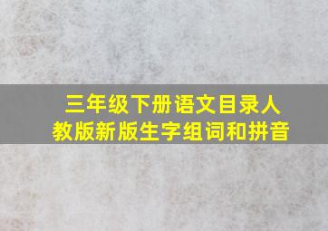 三年级下册语文目录人教版新版生字组词和拼音