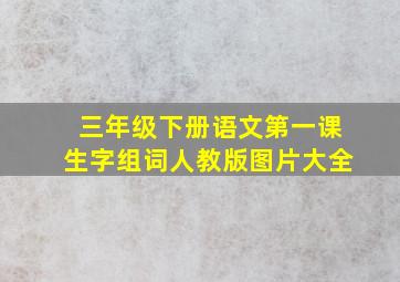 三年级下册语文第一课生字组词人教版图片大全