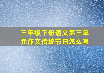 三年级下册语文第三单元作文传统节日怎么写