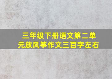 三年级下册语文第二单元放风筝作文三百字左右