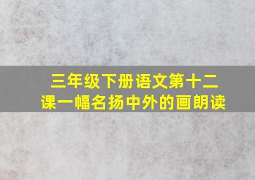 三年级下册语文第十二课一幅名扬中外的画朗读