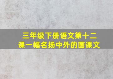 三年级下册语文第十二课一幅名扬中外的画课文