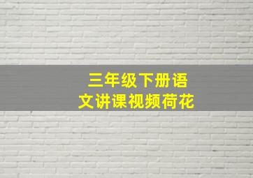 三年级下册语文讲课视频荷花