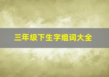 三年级下生字组词大全