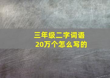 三年级二字词语20万个怎么写的