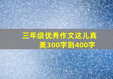 三年级优秀作文这儿真美300字到400字