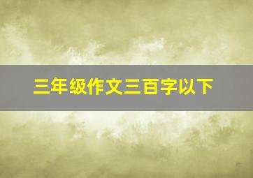 三年级作文三百字以下