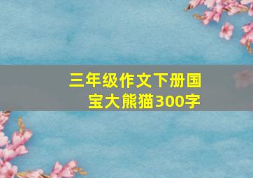 三年级作文下册国宝大熊猫300字