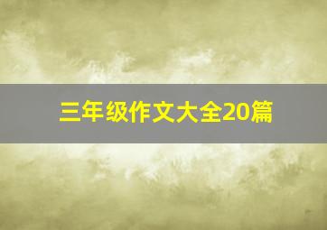 三年级作文大全20篇