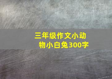 三年级作文小动物小白兔300字