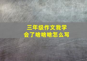 三年级作文我学会了啥啥啥怎么写