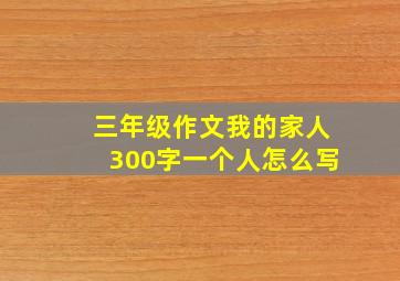 三年级作文我的家人300字一个人怎么写