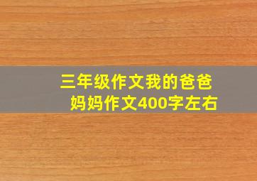 三年级作文我的爸爸妈妈作文400字左右