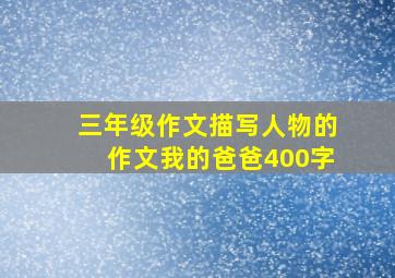 三年级作文描写人物的作文我的爸爸400字