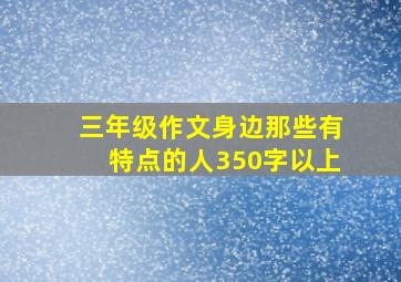 三年级作文身边那些有特点的人350字以上