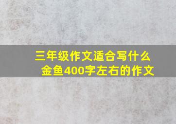 三年级作文适合写什么金鱼400字左右的作文