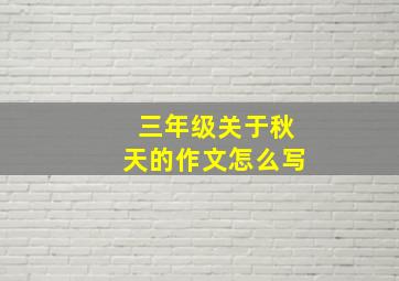 三年级关于秋天的作文怎么写