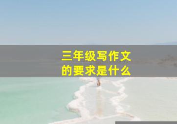 三年级写作文的要求是什么