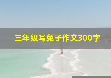 三年级写兔子作文300字