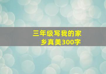 三年级写我的家乡真美300字