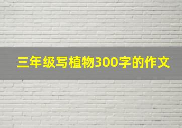 三年级写植物300字的作文