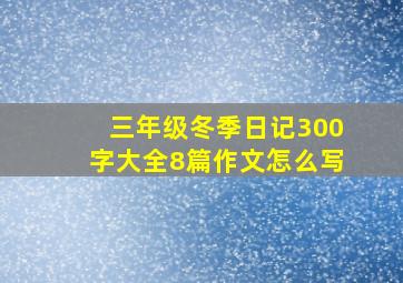 三年级冬季日记300字大全8篇作文怎么写