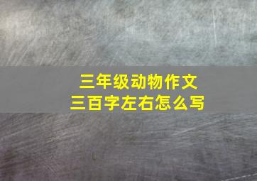 三年级动物作文三百字左右怎么写