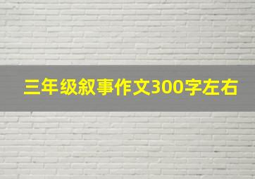 三年级叙事作文300字左右