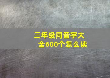 三年级同音字大全600个怎么读