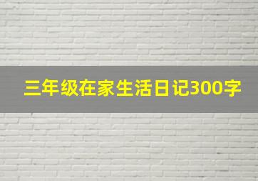 三年级在家生活日记300字