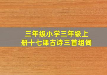 三年级小学三年级上册十七课古诗三首组词