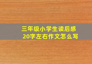 三年级小学生读后感20字左右作文怎么写