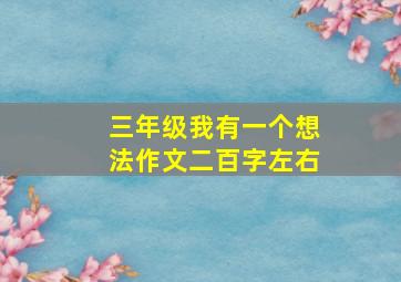 三年级我有一个想法作文二百字左右