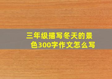 三年级描写冬天的景色300字作文怎么写