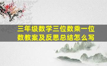 三年级数学三位数乘一位数教案及反思总结怎么写