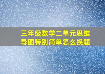 三年级数学二单元思维导图特别简单怎么换题