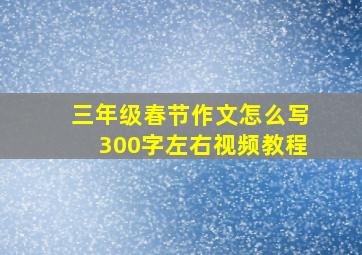 三年级春节作文怎么写300字左右视频教程