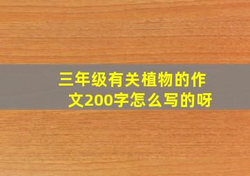 三年级有关植物的作文200字怎么写的呀