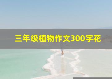 三年级植物作文300字花